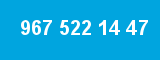 967 522 14 47